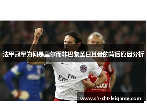 法甲冠军为何是里尔而非巴黎圣日耳曼的背后原因分析