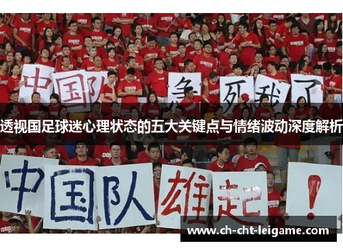 透视国足球迷心理状态的五大关键点与情绪波动深度解析 透视国足球迷心理状态的五大关键点与情绪波动深度解析