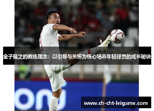 金子隆之的教练理念：以引导与关怀为核心培养年轻球员的成长秘诀