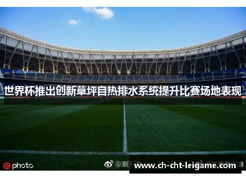 世界杯推出创新草坪自热排水系统提升比赛场地表现